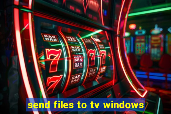 send files to tv windows